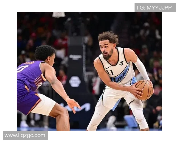 特雷杨带领亚特兰大老鹰队冲击季后赛展现超强个人能力与团队合作精神